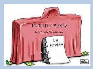 PORTAFOLIO DE EVIDENCIAS
Samir Antonio Flores Sánchez
 