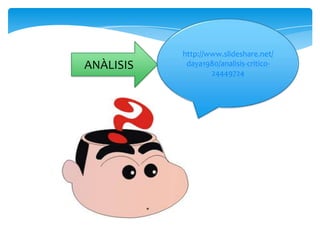 http://www.slideshare.net/
daya1980/analisis-critico-
24449724
ANÀLISIS
 