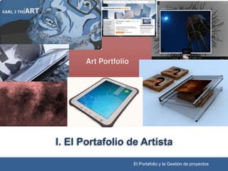 I. El Portafolio de Artista
El Portafolio y la Gestión de proyectos
 