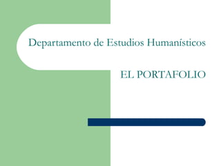 Departamento de Estudios Humanísticos
EL PORTAFOLIO

 