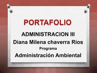 ADMINISTRACION III
Diana Milena chaverra Ríos
Programa

Administración Ambiental

 