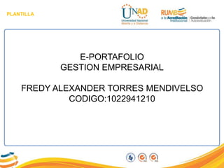 PLANTILLA
E-PORTAFOLIO
GESTION EMPRESARIAL
FREDY ALEXANDER TORRES MENDIVELSO
CODIGO:1022941210
 