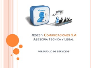 REDES Y COMUNICACIONES S.A
ASESORIA TECNICA Y LEGAL
PORTAFOLIO DE SERVICIOS
 