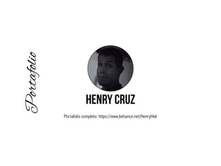 Henry Cruz
Portafolio completo: https://www.behance.net/HenryHek
Portafolio
 