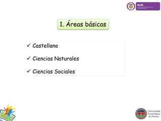 1. Áreas básicas 
 Castellano 
 Ciencias Naturales 
 Ciencias Sociales 
 