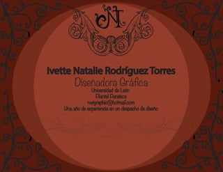Ivette Natalie Rodríguez Torres 
Diseñadora Gráfica Universidad de León 
Plantel Paraísos 
natgraphic@hotmail.com 
Una año de experiencia en un despacho de diseño 
