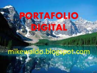 PORTAFOLIO 
DIGITAL 
mikewaldo.blogspot.com 
 