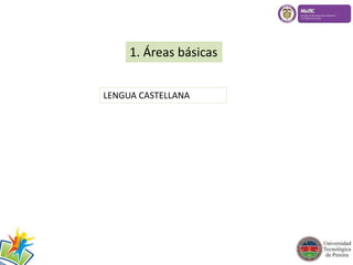 1. Áreas básicas 
LENGUA CASTELLANA 
 