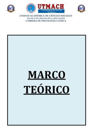 UNIDAD ACADÉMICA DE CIENCIAS SOCIALES
ESCUELA DE CIENCIAS DE LA EDUCACIÓN
CARRERA DE PSICOLOGÍA CLÍNICA
MARCO
TEÓRICO
 