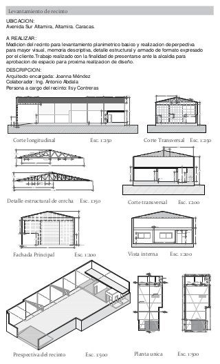 6.70
1.20
0.02
2.85
0.65
42.502.50 5.10
3
1.05
1
0.120.50
0.40
0.30
2
2
1.20
1.15
5.50
2.75
0.65
1.70
0.60
0.60
5
0.55
0.40
2
B
0.560.40.5
5.80
1.20
Diagonales
Montantes
Cuerda Inferior
Cuerda Superior
Refuerzo de apoyo
Refuerzo de apoyo
11.60
Costineras
A
C
E
E
I
K
M
O
Q
DFHJLNPR
1.10 1 0.850.6
1.20
5
10
Costineras
Diagonales
B
A
C
D
E
F
G
H
I
J
Cuerda Superior
Cuerda Inferior
2.85
0.15
1.701.85
0.15
1.85
2.70
3
5.80
1.20
5.50
3
1.35
0.65
0.701
4
0.20
1.05
1
2
2.40
0.20
2
5.40
10
2.50
0.40
1.25
+0.65
+/-0.0
+0.50
+0.80
+0.65
Trampa de grasa
B-B1
CORTE
B-B1
CORTE
C-C1
CORTE
C-C1
CORTE
Abertura en pared
Estructura de acero
Abertura en piso para riel
h=1.35m nivel piso
soporte de cercha
D=0.1x0.1
0.3m de ancho
+0.65
+/-0.0
+0.50
+0.80
+0.65
1.80
1.95
0.80
2.30
2.30
3.754.40
0.75
4
0.80
0.90
0.70
1.20
11.65
4
4
4
2.50
0.40
0.20
1.65
10.80
2.50
4
21
5.30
11
4.15
72.60
3.35
10
0.20
A-A1A-A1
CORTECORTE
Levantamiento de recinto
UBICACION:
Avenida Sur Altamira, Altamira. Caracas.
A REALIZAR:
Medicion del recinto para levantamiento planimetrico basico y realizacion de perpectiva
para mayor visual, memoria descriptiva, detalle estructural y armado de formato expresado
por el cliente.Trabajo realizado con la finalidad de presentarse ante la alcaldia para
DESCRIPCION:
Colaborador: Ing. Antonio Abdala
Persona a cargo del recinto: Ilsy Contreras
Corte longitudinal Esc. 1:250 Corte Transversal Esc. 1:250
Detalle estructural de cercha Esc. 1:150 Corte transversal Esc. 1:200
Fachada Principal Esc. 1:200 Vista interna Esc. 1:200
Prespectiva del recinto Esc. 1:500 Planta unica Esc. 1:500
 