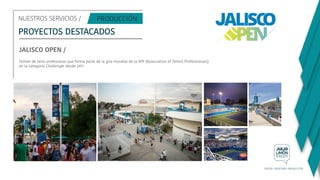 NUESTROS SERVICIOS /
PROYECTOS DESTACADOS
JALISCO OPEN /
Torneo de tenis profesional que forma parte de la gira mundial de la ATP (Association of Tennis Professionals)
en la categoría Challenger desde 2011
 