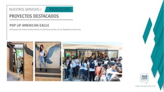 NUESTROS SERVICIOS /
PROYECTOS DESTACADOS
POP UP AMERICAN EAGLE
Activación de marca promocional en distintos puntos de las Republica mexicana
 