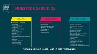 NUESTROS SERVICIOS
- Logotipos
- Masters Graphics
- Fotografía
- Imagen corporativa
- Publicidad
- Diseño editorial
- Señalética
- Presentaciones
- Identidad para redes sociales
- Cartel
- Branding
- Custodia de marca
- Promocionales
- Merchandising
- Decoración
- Concepto de eventos
- Asesoría de imagen
- Flores y arte
- Mobiliario
- Idea creativa
- Eventos especiales
- Activaciones de marca
- BTL
- Coordinación general
- Relaciones Públicas
- Producción visual
- Coordinación de proveedores
- Minuto a minuto
- Coordinación de montajes
y desmontajes
- Logística
- Desarrollo creativo
- Promoción y Marketing
- Scoutings
- Control de presupuesto
- Contratación de talento artístico
PRODUCCIÓN DE EVENTOSGRÁFICO E IMAGEN AMBIENTACIÓN
TODO EN UN SOLO LUGAR, MÁS LO QUE TE IMAGINES.
 