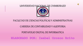 UNIVERSIDAD NACIONAL DE CHIMBORAZO
FACULTAD DE CIENCIAS POLITICAS Y ADMINISTRATIVAS
CARRERA DE CONTABILIDAD Y AUDITORIA
PORTAFOLIO DIGITAL DE INFORMATICA
 