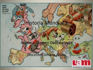 Historia Mundial 3
Alumna: Carmen Obando Vega
Docente: Johana Araya
 