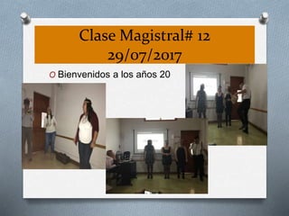 Clase Magistral# 12
29/07/2017
O Bienvenidos a los años 20
 