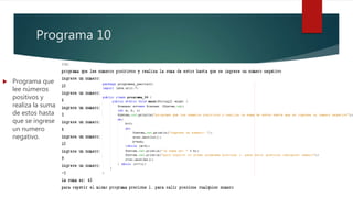 Programa 10
 Programa que
lee números
positivos y
realiza la suma
de estos hasta
que se ingrese
un numero
negativo.
 