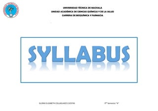 UNIVERSIDAD TÉCNICA DE MACHALA
UNIDAD ACADÉMICA DE CIENCIAS QUÍMICAS Y DE LA SALUD
CARRERA DE BIOQUÍMICA Y FARMACIA
GLORIA ELIZABETH COLLAGUAZO CUESTAS 9No
Semestre “A”
.
 