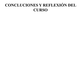 CONCLUCIONES Y REFLEXIÓN DEL
CURSO
 