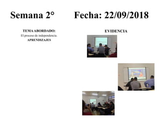 Semana 2° Fecha: 22/09/2018
TEMAABORDADO:
El proceso de independencia.
APRENDIZAJES
EVIDENCIA
 