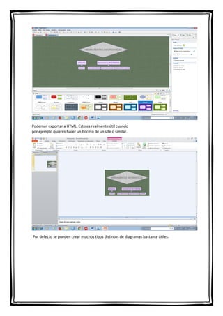 Podemos exportar a HTML. Esto es realmente útil cuando
por ejemplo quieres hacer un boceto de un site o similar.
Por defecto se pueden crear muchos tipos distintos de diagramas bastante útiles.
 