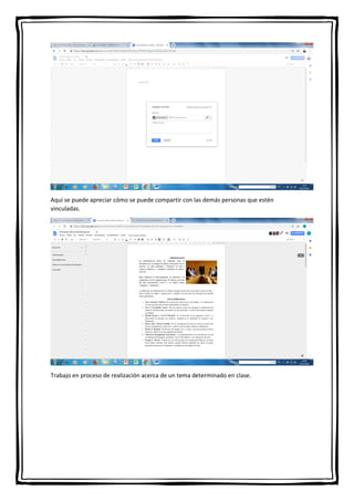 Aquí se puede apreciar cómo se puede compartir con las demás personas que estén
vinculadas.
Trabajo en proceso de realización acerca de un tema determinado en clase.
 