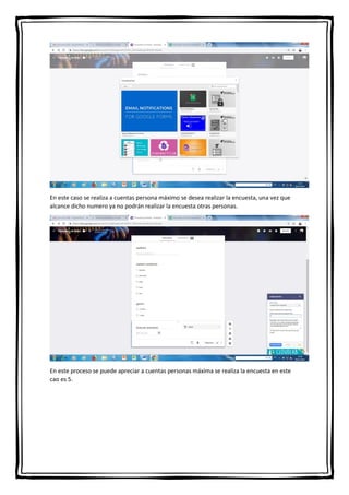 En este caso se realiza a cuentas persona máximo se desea realizar la encuesta, una vez que
alcance dicho numero ya no podrán realizar la encuesta otras personas.
En este proceso se puede apreciar a cuentas personas máxima se realiza la encuesta en este
cao es 5.
 