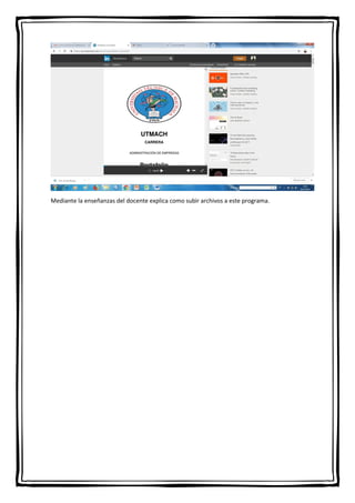 Mediante la enseñanzas del docente explica como subir archivos a este programa.
 