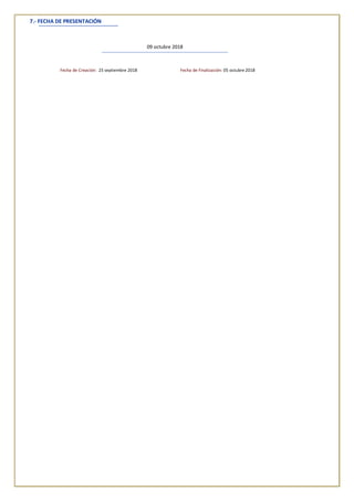 7.- FECHA DE PRESENTACIÓN
09 octubre 2018
Fecha de Creación: 25 septiembre 2018 Fecha de Finalización: 05 octubre 2018
 