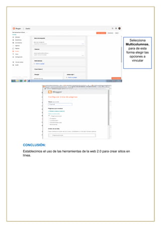 CONCLUSIÓN:
Establecimos el uso de las herramientas de la web 2.0 para crear sitios en
línea.
Selecciona
Multicolumnas,
para de esta
forma elegir las
opciones a
vincular
 