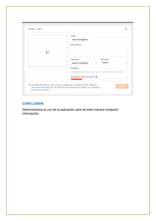 CONCLUSIÓN:
Determinamos el uso de la aplicación para de esta manera compartir
información.
 