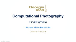 CS 6475 - Fall 2019
Computational Photography
Final Portfolio
Richard Marin Benavides
CS6475 - Fall 2019
 