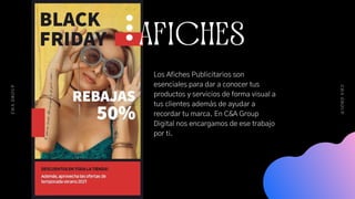 AFICHES
C
&
A
G
R
O
U
P
C
&
A
G
R
O
U
P
Los Afiches Publicitarios son
esenciales para dar a conocer tus
productos y servicios de forma visual a
tus clientes además de ayudar a
recordar tu marca. En C&A Group
Digital nos encargamos de ese trabajo
por ti.
 
