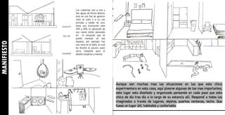 MANIFIESTO
Aunque son muchas mas las situaciones en las que esta chica
experimentara en esta casa, aquí plasme algunas de las mas importantes,
este lugar esta diseñado y organizado pensando en cada paso que esta
chica de día tras día a lo largo de su estancia allí. Respondí a todas las
imaginadas a través de lugares, objetos, puertas ventanas, techo. Que
fuese un lugar útil, habitable y confortable.
 