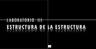 1
LABORATORIO III
ESTRUCTURA DE LA ESTRUCTURA
 