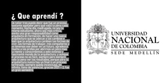 ¿ Que aprendí ?
¿ Que aprendí ?
De taller tres puedo decir que fue un proceso
bastante agotador pero que valió la pena cada
momento, noche día, madrugada, no soy la
misma estudiante, ahora soy mas critica,
siento una gran responsabilidad como
arquitecta en formación, de hacer una nueva
arquitectura que se adecue a los cambios o
bien que la arquitectura cambien las formas de
vivir, las formas de trabajar, mis compañeros y
yo tenemos ese deber en un futuro, agradezco
mucho a los profes por abrirnos un poco mas
la mente y conocimientos a este extenso y
fascinante mundo de la arquitectura, y aunque
el proceso no es fácil, siempre pero siempre
vale la pena ver los resultados, porque para la
arquitectura nunca hay un final o un proceso
terminado, siempre queda inconclusa, es
infinita, llena de potencial, gracias 2021 – 2, fue
un gran semestre.
 