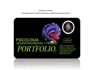 Portafolio de psicología
“la psicología como herramienta de integración y optimización del talento humano”
 