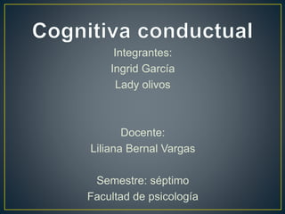 Integrantes:
Ingrid García
Lady olivos
Docente:
Liliana Bernal Vargas
Semestre: séptimo
Facultad de psicología
 