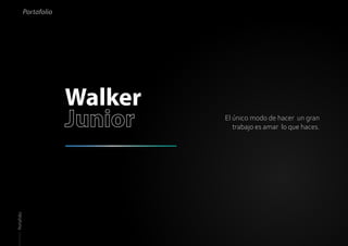 Portafolio
Portafolio
Walker
El único modo de hacer un gran
trabajo es amar lo que haces.
 