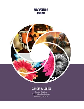 PORTAFOLIO DE
TRABAJO
CLAUDIA ESCOBEDO
Diseño Gráfico
Producción Audiovisual
Marketing Digital
 