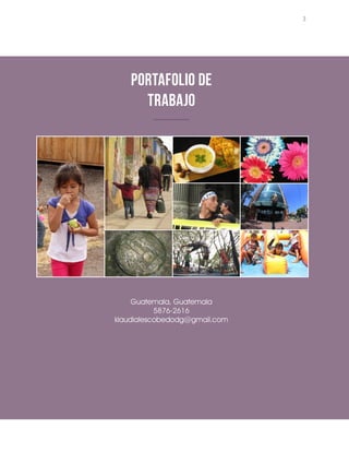 Portafolio de
Trabajo
Guatemala, Guatemala
5876-2616
klaudialescobedodg@gmail.com
3
 