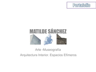 MATILDE SÁNCHEZ
Arte -Museografía
Arquitectura Interior. Espacios Efímeros
 