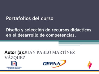 Portafolios del curso

Diseño y selección de recursos didácticos
en el desarrollo de competencias.


Autor (a):JUAN PABLO MARTÍNEZ
VÁZQUEZ
 