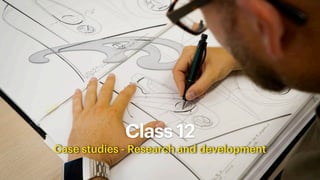 Class 12
Case studies - Research and development
 