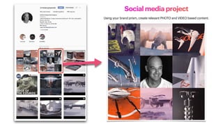 Social media project
Using your brand prism, create relevant PHOTO and VIDEO based content.
 
