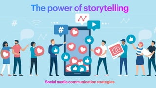 The power of storytelling
Social media communication strategies
 