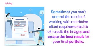 Sometimes you can't
control the result of
working with restrictive
client requirements. It’s
ok to edit the images and
createthebestresultfor
your
f
inal portfolio.
Editing
 