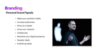 Branding
• Make your portfolio visible
• Increase awareness
• Show as a leader
• Grow your network
• Collaborate
• Monetize your digital presence
• Speaker deals
• Publishing deals
Personal brand #goals
 
