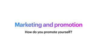 Marketing and promotion
How do you promote yourself?
 
