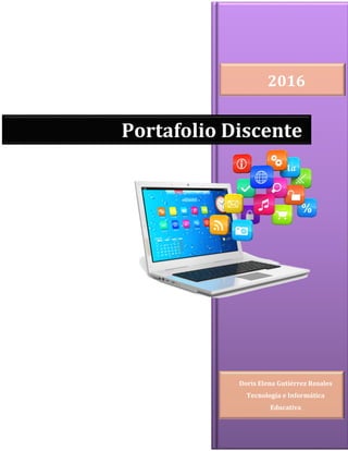 2016
Doris Elena Gutiérrez Rosales
Tecnología e Informática
Educativa
Portafolio Discente
 